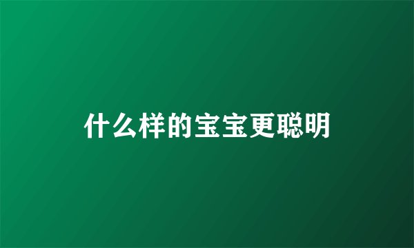 什么样的宝宝更聪明