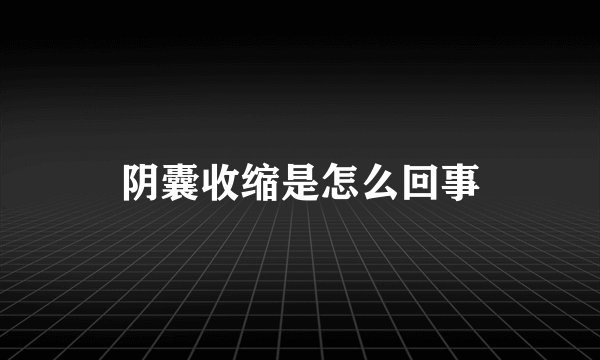 阴囊收缩是怎么回事