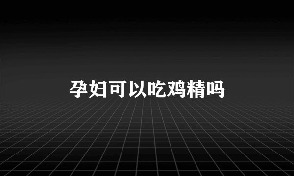 孕妇可以吃鸡精吗