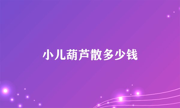 小儿葫芦散多少钱