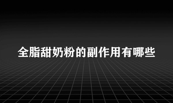 全脂甜奶粉的副作用有哪些