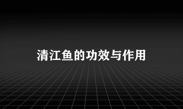 清江鱼的功效与作用