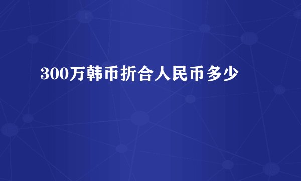 300万韩币折合人民币多少