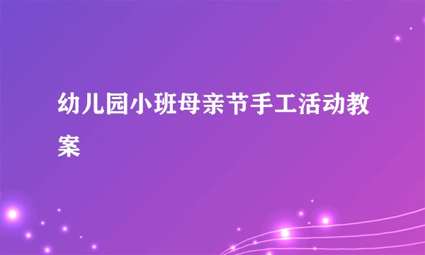 幼儿园小班母亲节手工活动教案