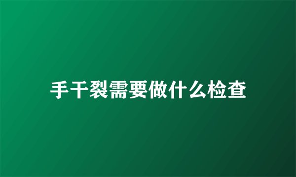 手干裂需要做什么检查