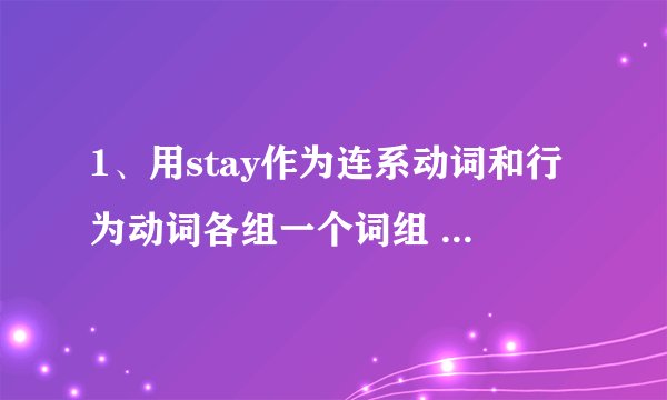 1、用stay作为连系动词和行为动词各组一个词组 2、no+名词中的no怎么解释