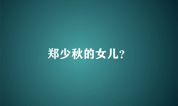 郑少秋的女儿？