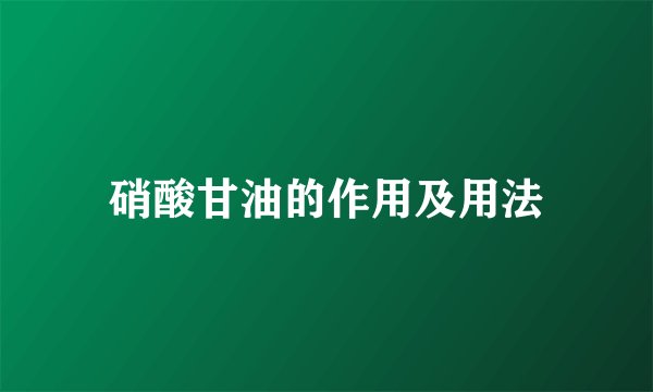 硝酸甘油的作用及用法
