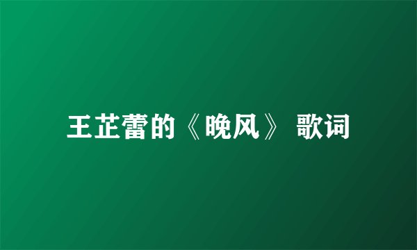 王芷蕾的《晚风》 歌词
