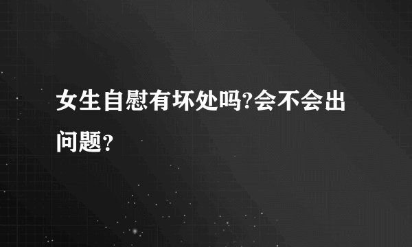 女生自慰有坏处吗?会不会出问题？