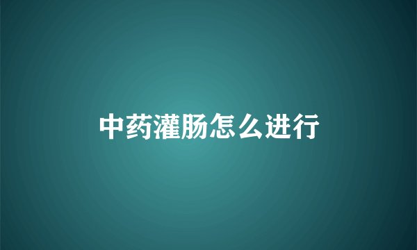 中药灌肠怎么进行