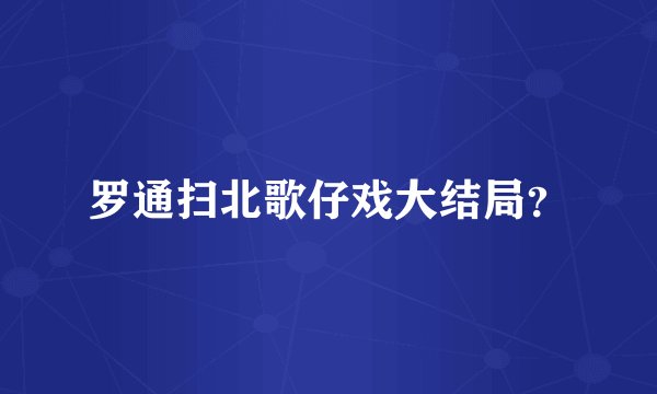 罗通扫北歌仔戏大结局？