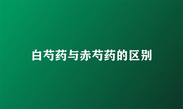 白芍药与赤芍药的区别