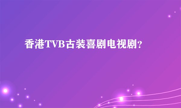 香港TVB古装喜剧电视剧？