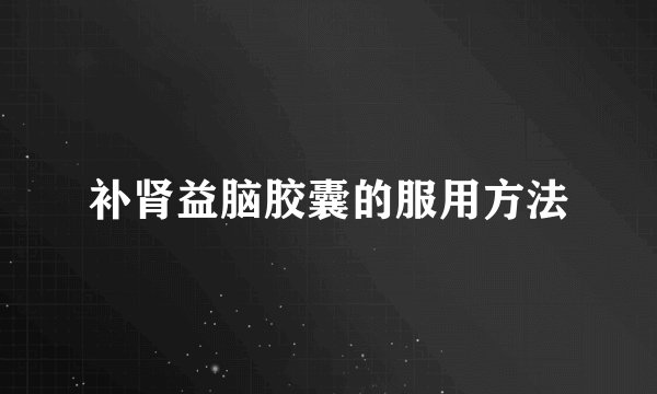 补肾益脑胶囊的服用方法