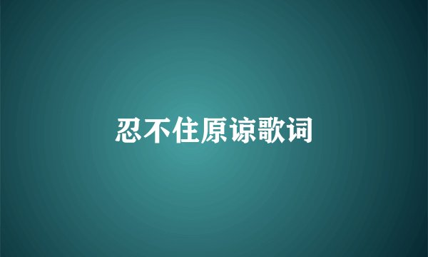 忍不住原谅歌词