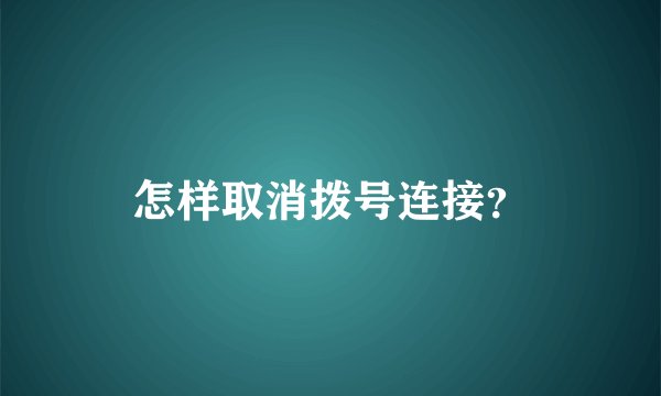 怎样取消拨号连接？