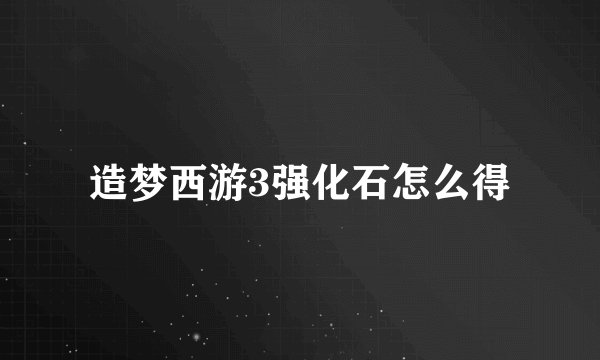造梦西游3强化石怎么得