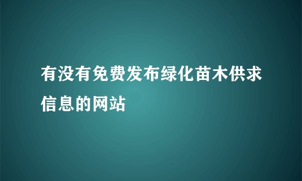 有没有免费发布绿化苗木供求信息的网站