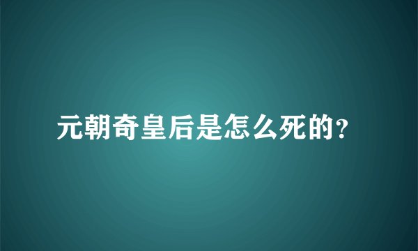 元朝奇皇后是怎么死的？