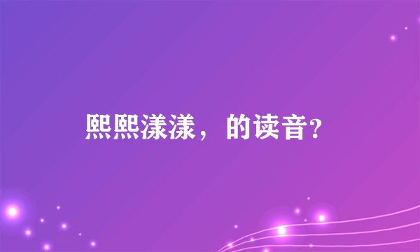 熙熙漾漾，的读音？