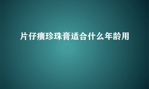 片仔癀珍珠膏适合什么年龄用