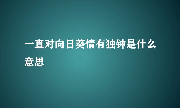 一直对向日葵情有独钟是什么意思