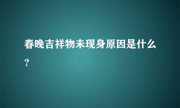 春晚吉祥物未现身原因是什么？