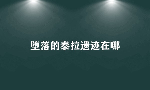 堕落的泰拉遗迹在哪
