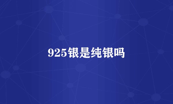 925银是纯银吗