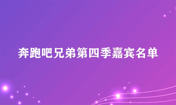 奔跑吧兄弟第四季嘉宾名单