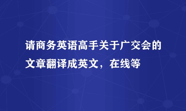 请商务英语高手关于广交会的文章翻译成英文，在线等