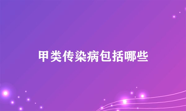 甲类传染病包括哪些