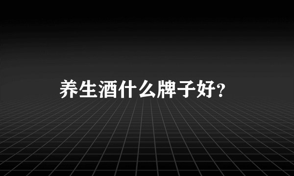 养生酒什么牌子好？