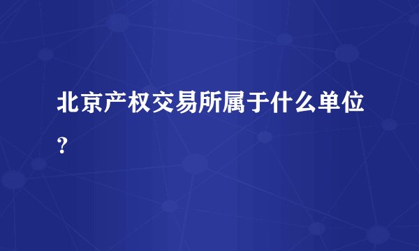 北京产权交易所属于什么单位？