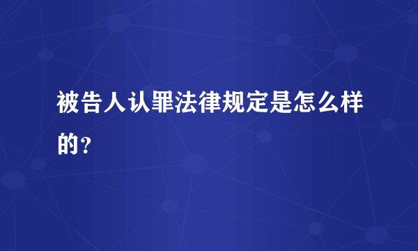 被告人认罪法律规定是怎么样的?