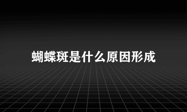 蝴蝶斑是什么原因形成