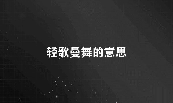 轻歌曼舞的意思