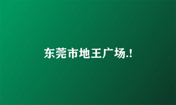 东莞市地王广场.!