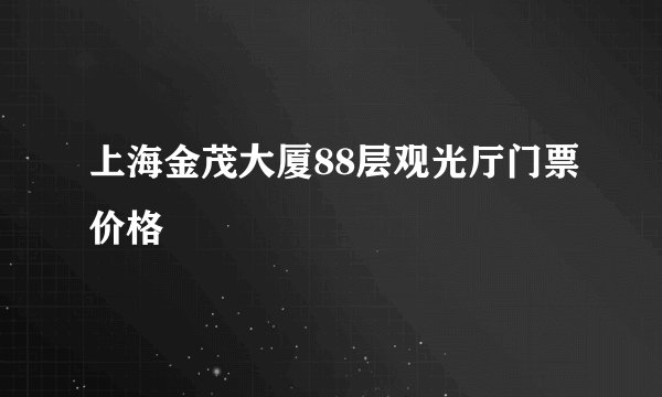 上海金茂大厦88层观光厅门票价格