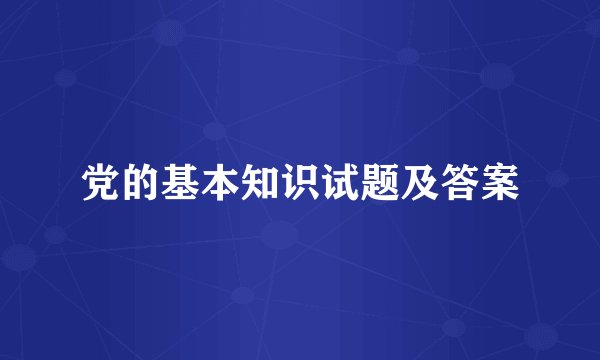 党的基本知识试题及答案