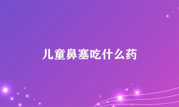 儿童鼻塞吃什么药