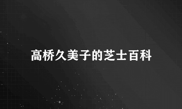 高桥久美子的芝士百科