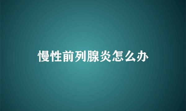 慢性前列腺炎怎么办