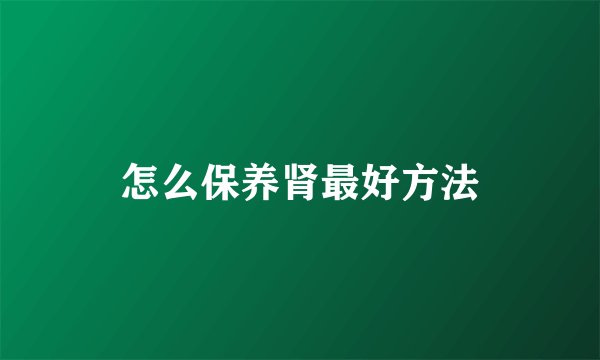 怎么保养肾最好方法