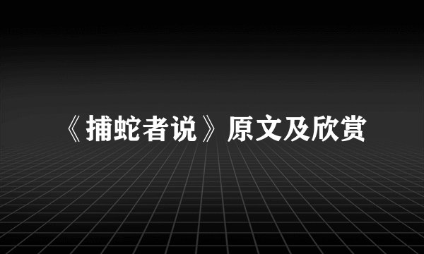 《捕蛇者说》原文及欣赏
