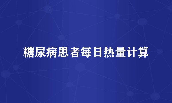 糖尿病患者每日热量计算