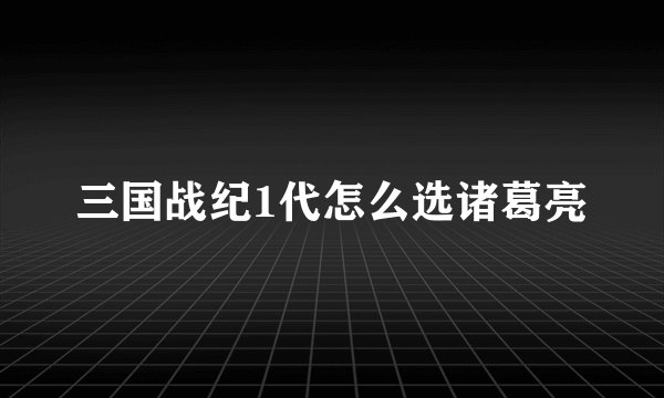 三国战纪1代怎么选诸葛亮