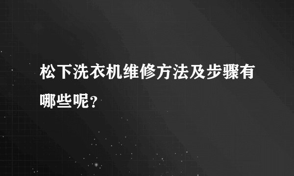 松下洗衣机维修方法及步骤有哪些呢？