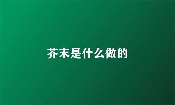 芥末是什么做的